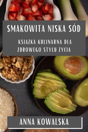 Smakowita Niska Sód: Książka Kulinarna Dla Zdrowego Stylu Życia (Polish Edition)