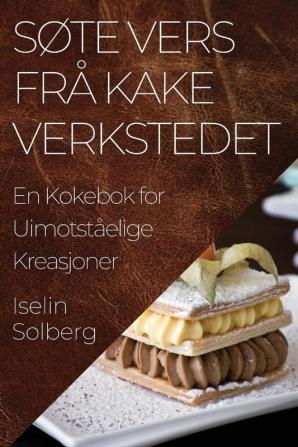 Søte Vers Frå Kake Verkstedet: En Kokebok For Uimotståelige Kreasjoner (Norwegian Edition)