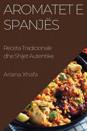 Aromatet E Spanjës: Receta Tradicionale Dhe Shijet Autentike (Albanian Edition)