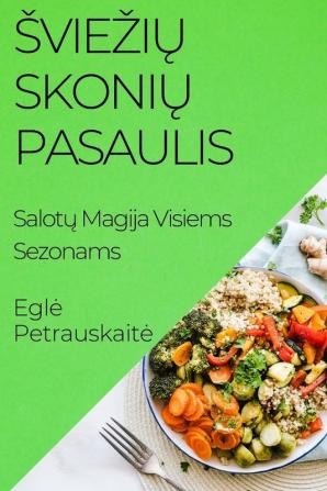 Sviezių Skonių Pasaulis: Salotų Magija Visiems Sezonams (Lithuanian Edition)