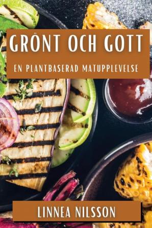 Grönt Och Gott: En Plantbaserad Matupplevelse (Swedish Edition)