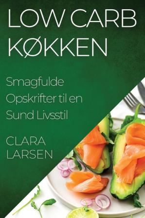 Low Carb Køkken: Smagfulde Opskrifter Til En Sund Livsstil (Danish Edition)