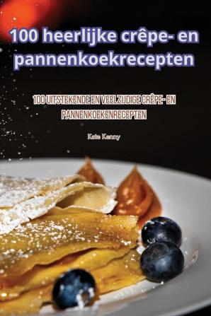 100 Heerlijke Crêpe- En Pannenkoekrecepten (Dutch Edition)