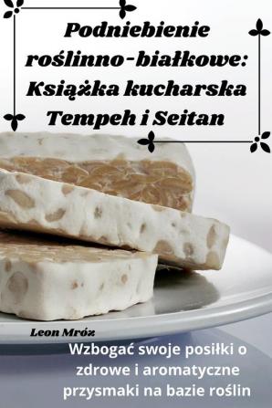 Podniebienie Roślinno-Bialkowe: Książka Kucharska Tempeh I Seitan (Polish Edition)