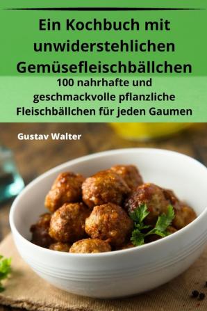 Ein Kochbuch Mit Unwiderstehlichen Gemüsefleischbällchen (German Edition)