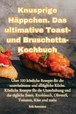 Knusprige Häppchen. Das Ultimative Toast- Und Bruschetta-Kochbuch (German Edition)