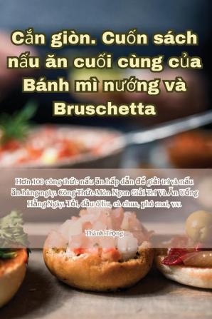 Cắn Giòn. Cuốn Sách Nấu Ăn Cuối Cùng Của Bánh Mì Nướng Và Bruschetta (Vietnamese Edition)