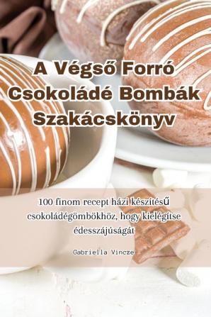 A Végső Forró Csokoládé Bombák Szakácskönyv (Hungarian Edition)