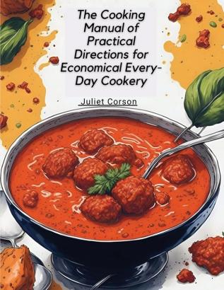 The Cooking Manual of Practical Directions for Economical Every-Day Cookery