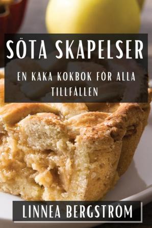 Söta Skapelser: En Kaka Kokbok För Alla Tillfällen (Swedish Edition)