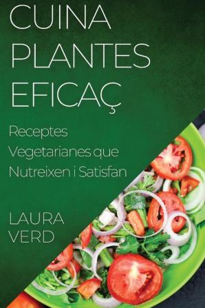 Cuina Plantes Eficaç: Receptes Vegetarianes Que Nutreixen I Satisfan (Catalan Edition)