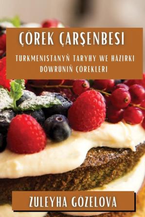 Çörek Çarşenbesi: Turkmenistanyň Taryhy We Häzirki Döwrüniň Çörekleri (Turkmen Edition)