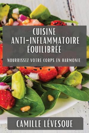 Cuisine Anti-Inflammatoire Équilibrée: Nourrissez Votre Corps En Harmonie (French Edition)