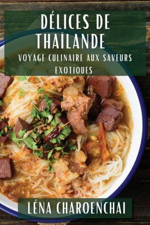 Délices De Thaïlande: Voyage Culinaire Aux Saveurs Exotiques (French Edition)