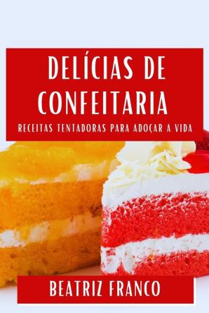 Delícias De Confeitaria: Receitas Tentadoras Para Adoçar A Vida (Portuguese Edition)