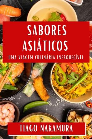 Sabores Asiáticos: Uma Viagem Culinária Inesquecível (Portuguese Edition)