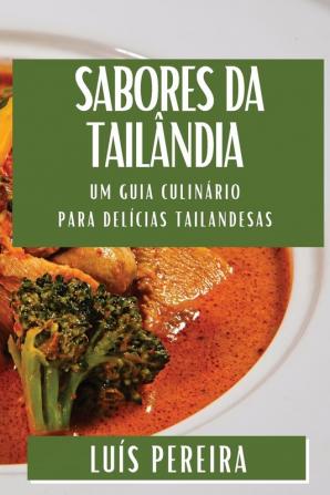 Sabores Da Tailândia: Um Guia Culinário Para Delícias Tailandesas (Portuguese Edition)