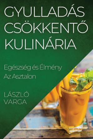 Gyulladás Csökkentő Kulinária: Egészség És Élmény Az Asztalon (Hungarian Edition)