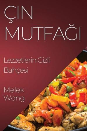 Çin Mutfağı: Lezzetlerin Gizli Bahçesi (Turkish Edition)