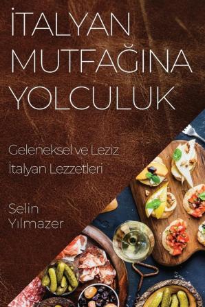 Italyan Mutfağına Yolculuk: Geleneksel Ve Leziz Italyan Lezzetleri (Turkish Edition)