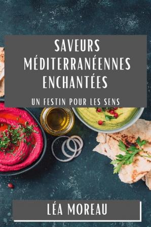 Saveurs Méditerranéennes Enchantées: Un Festin Pour Les Sens (French Edition)