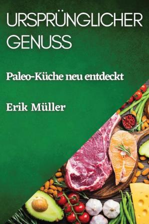 Ursprünglicher Genuss: Paleo-Küche Neu Entdeckt (German Edition)