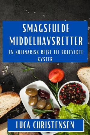 Sma̘Gsfulde Middelhavsretter: En Kulinarisk Rejse Til Solfyldte Kyster (Danish Edition)