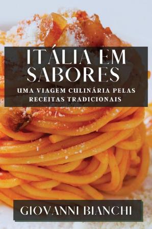 Itália Em Sabores: Uma Viagem Culinária Pelas Receitas Tradicionais (Portuguese Edition)