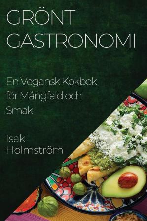 Grönt Gastronomi: En Vegansk Kokbok För Mångfald Och Smak (Swedish Edition)