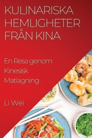 Kulinariska Hemligheter Från Kina: En Resa Genom Kinesisk Matlagning (Swedish Edition)