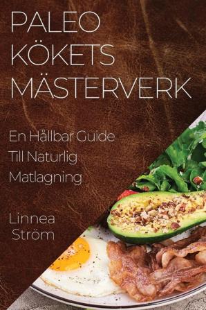 Paleo Kökets Mästerverk: En Hållbar Guide Till Naturlig Matlagning (Swedish Edition)