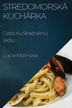 Stredomorská Kuchárka: Cesta Ku Slnečnému Jedlu (Slovak Edition)