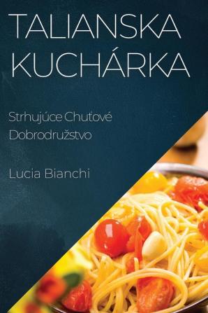 Talianska Kuchárka: Strhujúce Chuťové Dobrodruzstvo (Slovak Edition)