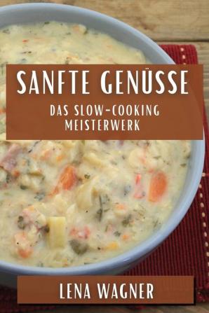 Sanfte Genüsse: Das Slow-Cooking Meisterwerk (German Edition)