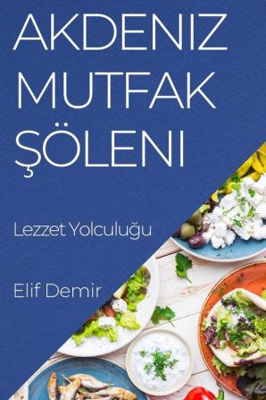 Akdeniz Mutfak Şöleni: Lezzet Yolculuğu (Turkish Edition)