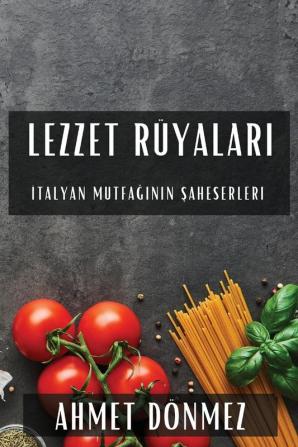 Lezzet Rüyaları: Italyan Mutfağının Şaheserleri (Turkish Edition)