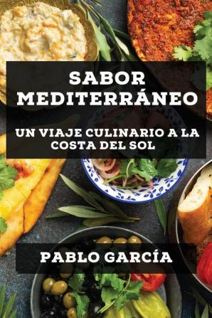 Sabor Mediterráneo: Un Viaje Culinario A La Costa Del Sol (Spanish Edition)