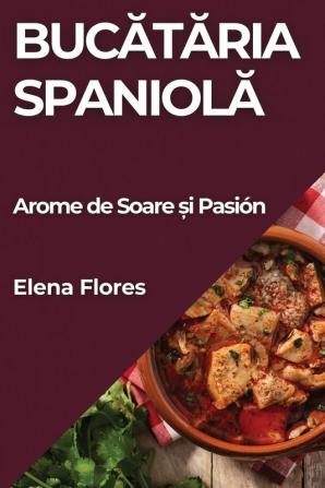 Bucătăria Spaniolă: Arome De Soare Și Pasión (Romanian Edition)