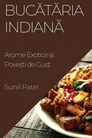 Bucătăria Indiană: Arome Exotice Și Povești De Gust (Romanian Edition)