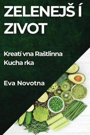 Zelenejsí Zivot: Kreatívna Rastlinná Kuchárka (Slovak Edition)