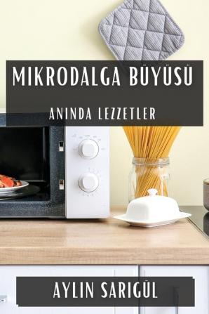 Mikrodalga Büyüsü: Anında Lezzetler (Turkish Edition)