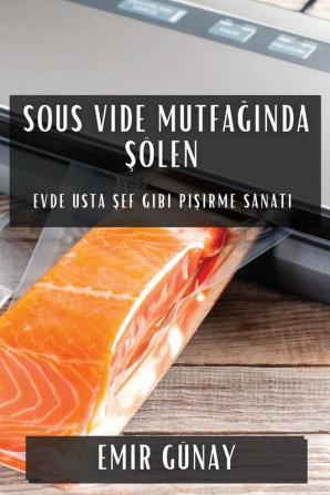 Sous Vide Mutfağında Şölen: Evde Usta Şef Gibi Pişirme Sanatı (Turkish Edition)