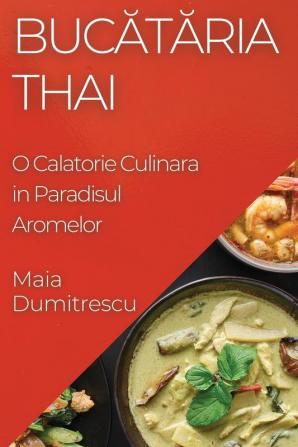 Bucătăria Thai: O Calatorie Culinara In Paradisul Aromelor (Romanian Edition)