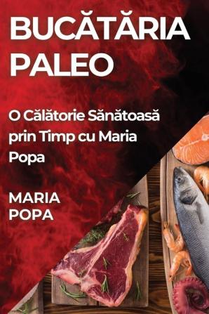 Bucătăria Paleo: O Călătorie Sănătoasă Prin Timp Cu Maria Popa (Romanian Edition)