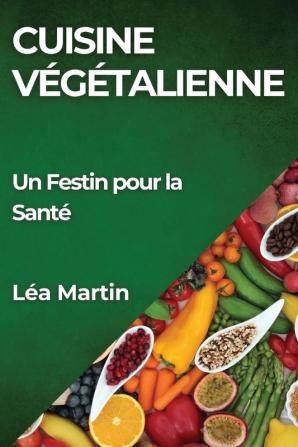 Cuisine Végétalienne: Un Festin Pour La Santé (French Edition)