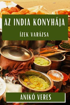 Az India Konyhája: Ízek Varázsa (Hungarian Edition)