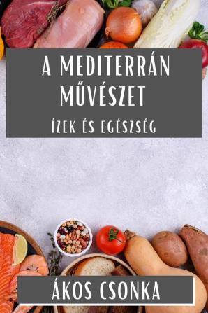 A Mediterrán Művészet: Ízek És Egészség (Hungarian Edition)