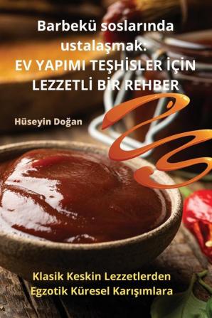 Barbekü Soslarında Ustalaşmak: Ev Yapimi Teşhisler Için Lezzetli Bir Rehber (Turkish Edition)