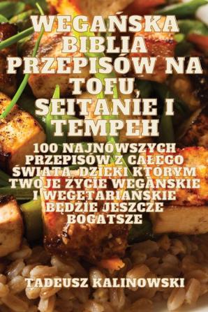 Wegańska Biblia Przepisów Na Tofu, Seitanie I Tempeh (Polish Edition)