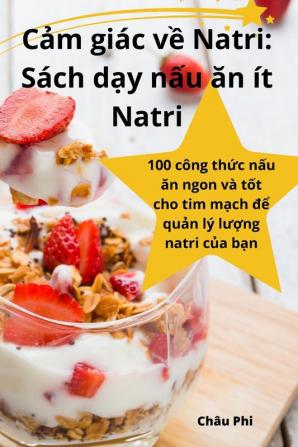 Cảm Giác Về Natri: Sách Dạy Nấu Ăn Ít Natri (Vietnamese Edition)